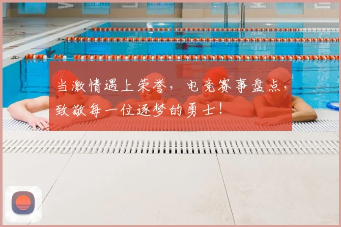 当激情遇上荣誉，电竞赛事盘点，致敬每一位逐梦的勇士！
